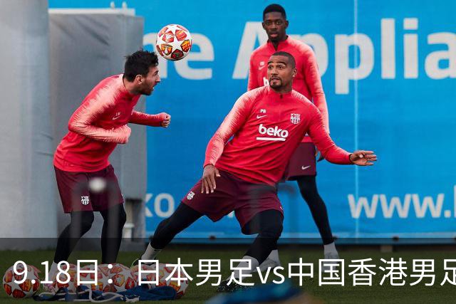 9.18日：日本男足vs中国香港男足日本派出了U21参加亚运会